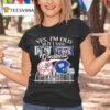 Yes I M Old But I Saw New York Greatness New York Yankees And New York Giants T Shirt