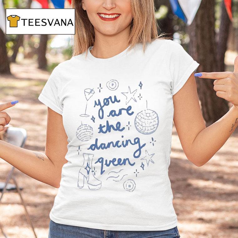 You Are The Dancing Queen T Shirt You Are The Dancing Queen T Shirt