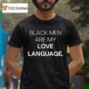 Black Men Are My Love Language T Shirt