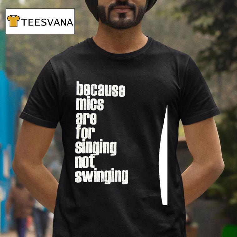 Brandnew Because Mics Are For Singing Not Swinging T Shirt Brandnew Because Mics Are For Singing Not Swinging T Shirt