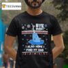 Bye Buddy I Also Hope I Find My Dad Christmas T Shirt