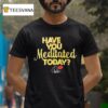 Chaka Khan Have You Meditated Today T Shirt