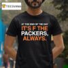 Chicago Bears At The End Of The Day It S F The Packers Always T Shirt