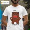 Domo Erm Actually T Shirt