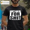 Don T Ask Me For Shit Printed In White T Shirt
