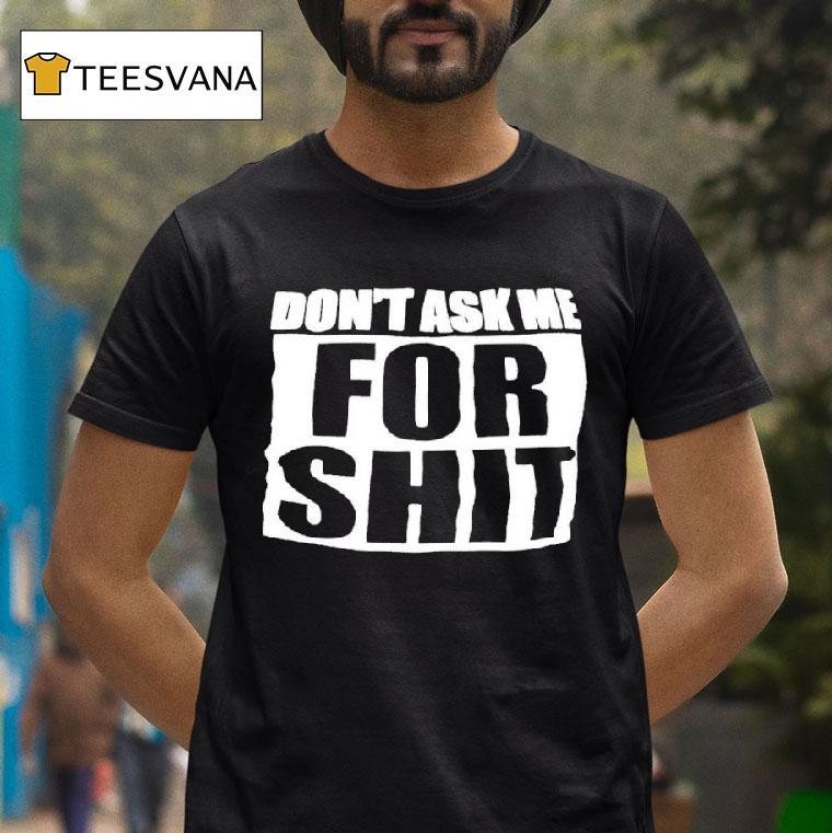Don T Ask Me For Shit Printed In White T Shirt Don T Ask Me For Shit Printed In White T Shirt