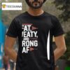 Fat Sweaty And Strong Af T Shirt