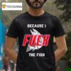 Fish Want Me Women Fear Me Because I The Fish T Shirt