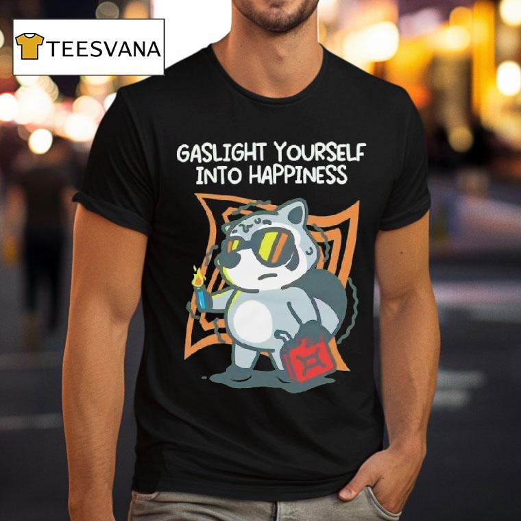 Gaslight Yourself Into Happiness T Shirt Gaslight Yourself Into Happiness T Shirt