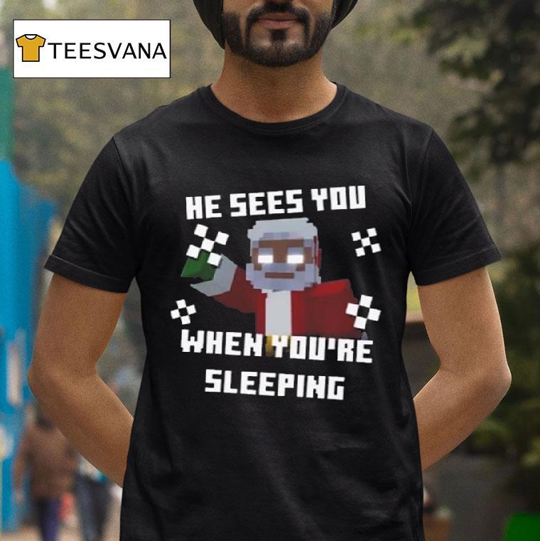 He Sees You When You Re Sleeping T Shirt He Sees You When You Re Sleeping T Shirt