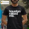 Houston Raised Me T Shirt