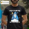 I Am Bad At Explaining Things Don T Bother Asking Me Wizard T Shirt