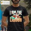 I Am The Liquor Graphic T Shirt