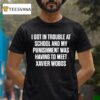 I Got In Trouble At School And My Punishment Was Having To Meet Xavier Woods T Shirt