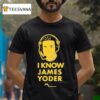I Know James Yoder Michigan Wolverines T Shirt