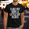 I Like My Wife A Little Bit Older Funny Saying T Shirt