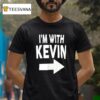 I M With Kevin T Shirt