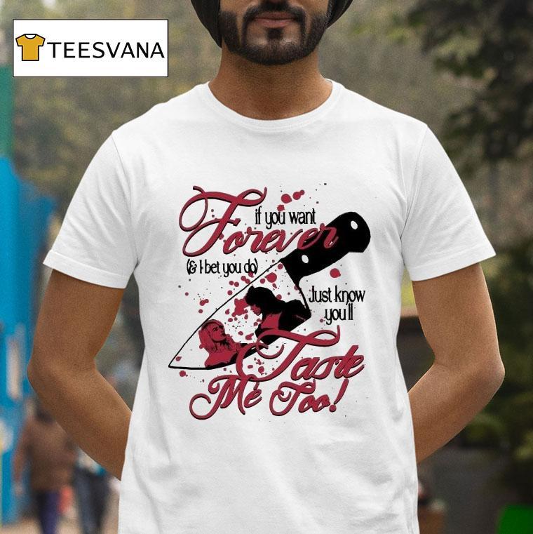 If You Want Forever And I Bet You Do Just Know You Ll Taste Me Too Knife T Shirt If You Want Forever And I Bet You Do Just Know You Ll Taste Me Too Knife T Shirt
