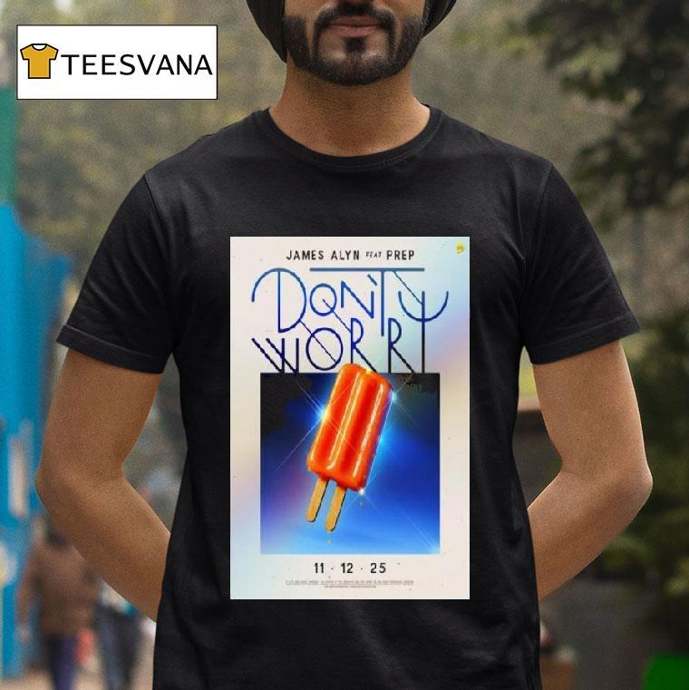 James Alyn Ft Prep Don T Worry T Shirt James Alyn Ft Prep Don T Worry T Shirt