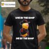 Live By The Goop Die By The Goop T Shirt