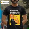 Make Him A Sandwich Propaganda T Shirt