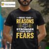 Make Your Reasons Stronger Than Your Fears T Shirt