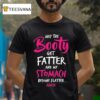 May The Booty Get Fatter And My Stomach Become Flatter Amen T Shirt