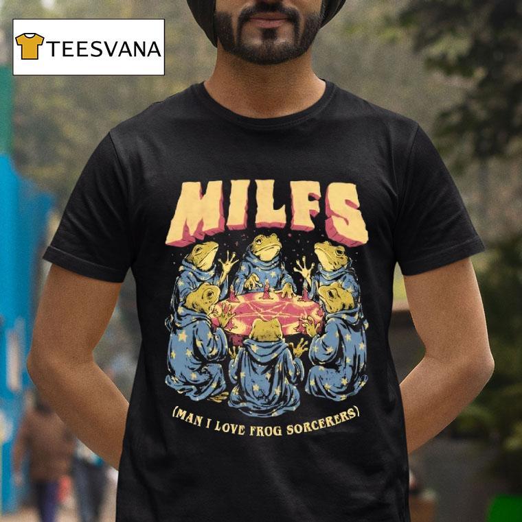 Milfs Man I Love Frog Sorcerers T Shirt Milfs Man I Love Frog Sorcerers T Shirt