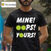 Mine Oops Yours Pickleball T Shirt