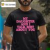 My Daughter And I Talk Shit About You Graphic T Shirt