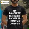 My Favorite Nursery Rhyme Is Hump Me Dump Me T Shirt