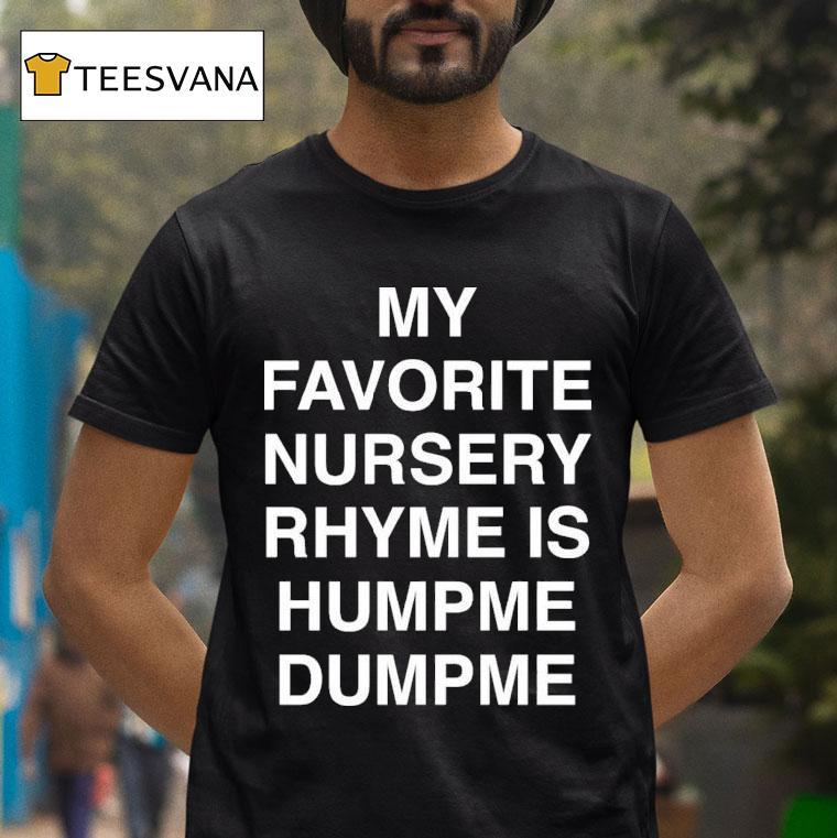 My Favorite Nursery Rhyme Is Hump Me Dump Me T Shirt My Favorite Nursery Rhyme Is Hump Me Dump Me T Shirt
