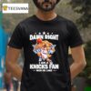 New York Knicks Basketball Damn Right I Am A Knicks Fan Win Or Lose T Shirt