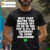 Next Year Maybe You Should Try To Be In The Top Of Listeners To Your Girlfriend T Shirt