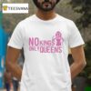 No Kings Only Queens T Shirt