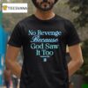 No Revenge Because God Saw It Too God Is Dope T Shirt