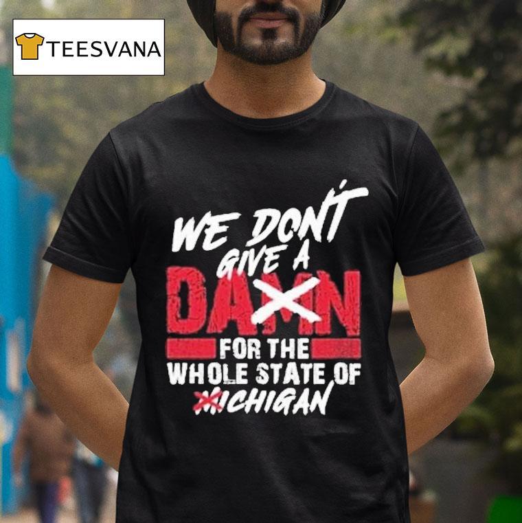 Ohio State Buckeyes We Don T Give A Damn Care For The Whole State Of Michigan T Shirt Ohio State Buckeyes We Don T Give A Damn Care For The Whole State Of Michigan T Shirt
