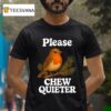Please Chew Quieter Bird T Shirt