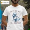 Racoon First Of All I M A Deligh T Shirt