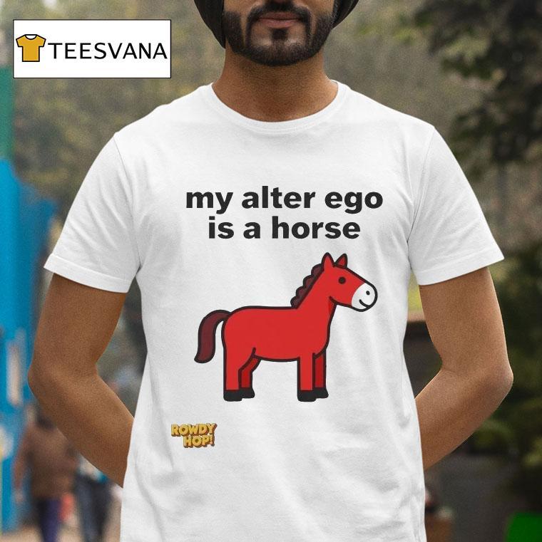 Rowdy Hop My Alter Ego Is A Horse T Shirt Rowdy Hop My Alter Ego Is A Horse T Shirt