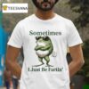 Sometimes I Just Be Farting Frog T Shirt