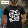 Stream Teach Your Kids To Change Oil Not Gende T Shirt