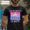 The Only Thing I M Confused About Is Math Wizard T Shirt