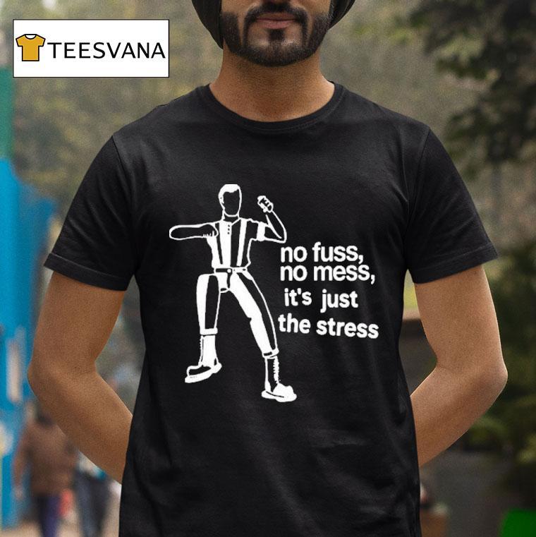 The Stress No Fuss No Mess It S Just The Stress T Shirt The Stress No Fuss No Mess It S Just The Stress T Shirt
