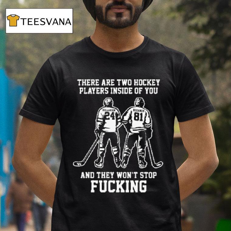 There Are Two Hockey Players Inside Of You And They Won T Stop Fucking T Shirt There Are Two Hockey Players Inside Of You And They Won T Stop Fucking T Shirt