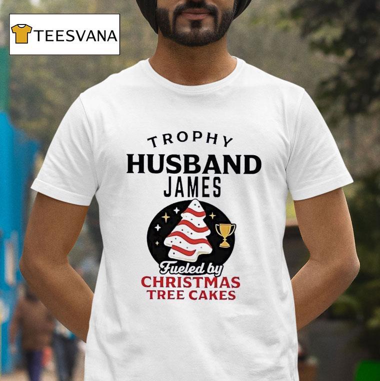 Trophy Husband James Fueled By Christmas Tree Cakes T Shirt Trophy Husband James Fueled By Christmas Tree Cakes T Shirt