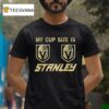Vegas Golden Knights My Cup Size Is Stanley T Shirt