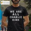 We Are All Charliel Kirk T Shirt