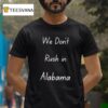 We Don T Rush In Alabama Crimson Tide T Shirt