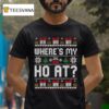 Where My Ho S At Ho Christmas Ugly T Shirt